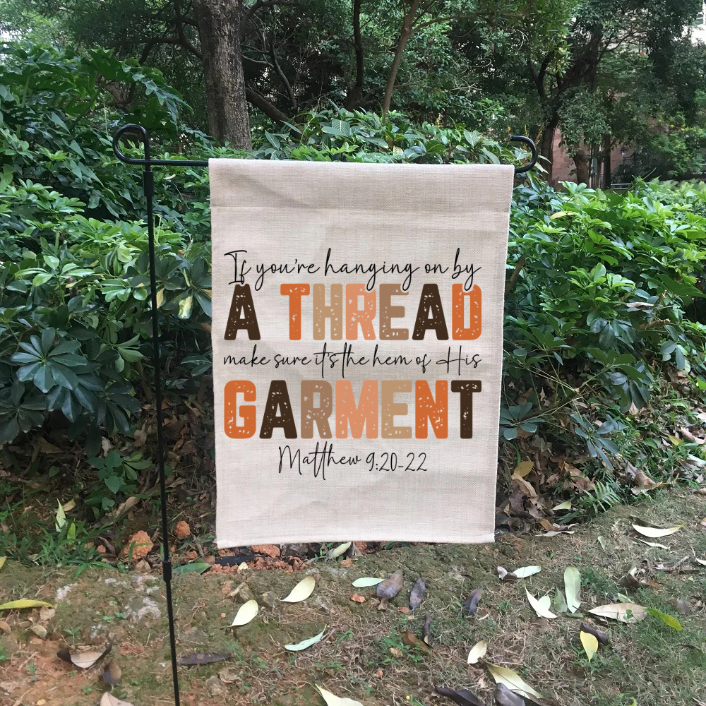 “If You’re Hanging On by a Thread” Matthew 9:20–22 Burlap Garden Flag | 12” x 18” Christian Outdoor Farmhouse Decor